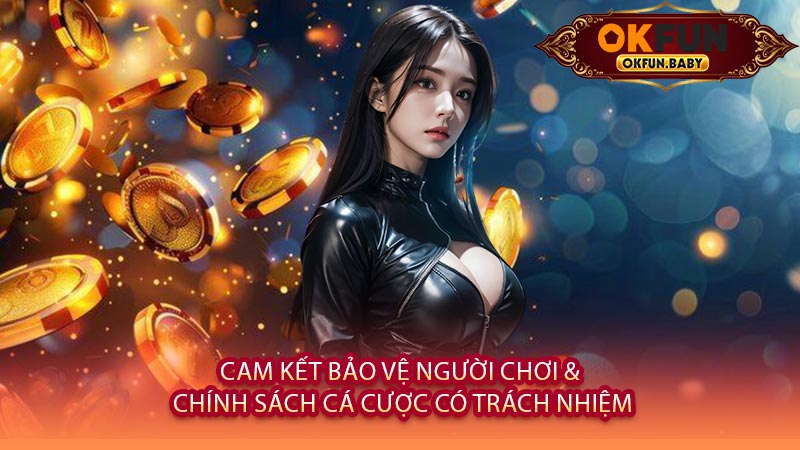 Cam Kết Bảo Vệ Người Chơi & Chính Sách Cá Cược Có Trách Nhiệm
