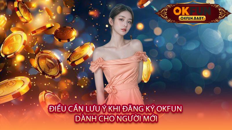 Điều Cần Lưu Ý Khi Đăng Ký OKFUN Dành Cho Người Mới