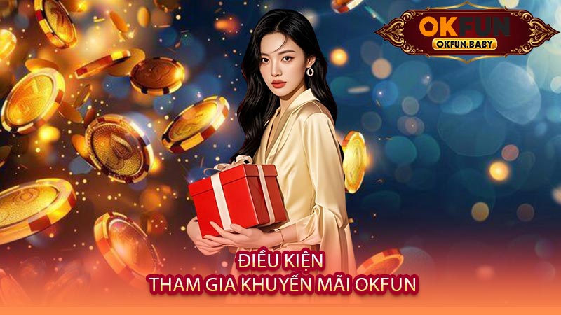 Điều Kiện Tham Gia Khuyến Mãi OKFUN