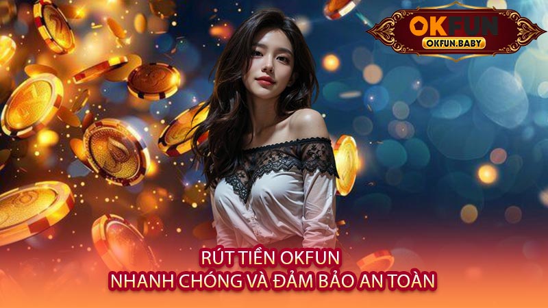 Rút Tiền OKFUN Nhanh Chóng và Đảm Bảo An Toàn