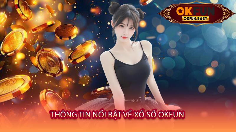 Thông Tin Nổi Bật Về Xổ Số OKFUN